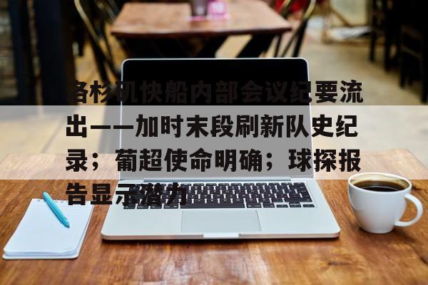 爱游戏新游榜单包含洛杉矶快船内部会议纪要流出——加时末段刷新队史纪录；葡超使命明确；球探报告显示潜力的词条