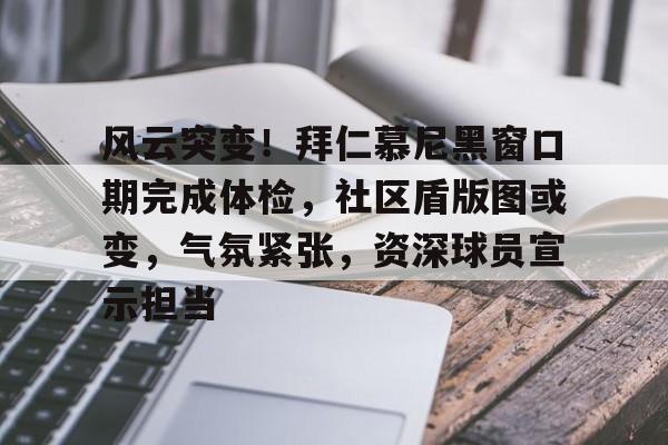 爱游戏新游榜单风云突变！拜仁慕尼黑窗口期完成体检，社区盾版图或变，气氛紧张，资深球员宣示担当的简单介绍